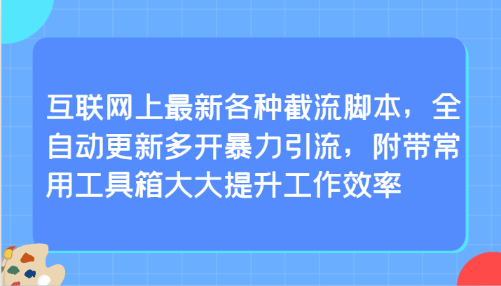 互联网上最新各种截流脚本，全自动更新多开暴力引流，附带常用工具箱大大提升工作效率-专享资源网