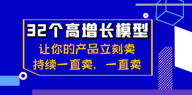 32个-高增长模型：让你的产品立刻卖，持续一直卖，一直卖-专享资源网