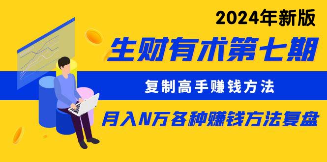 （10251期）生财有术第七期：复制高手赚钱方法 月入N万各种方法复盘（更新24年0417）-专享资源网