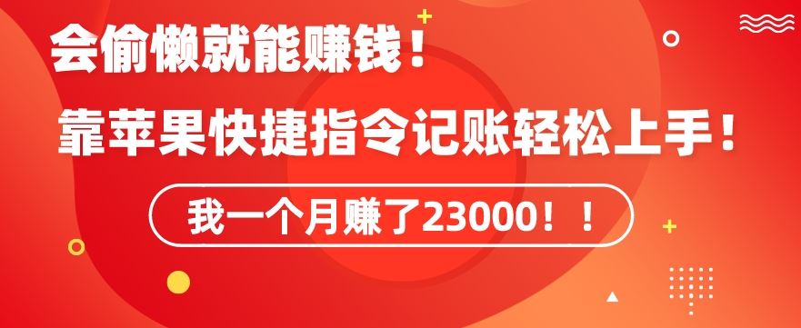 会偷懒就能赚钱！靠苹果快捷指令自动记账轻松上手，一个月变现23000【揭秘】-专享资源网