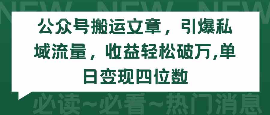 （9795期）公众号搬运文章，引爆私域流量，收益轻松破万，单日变现四位数-专享资源网