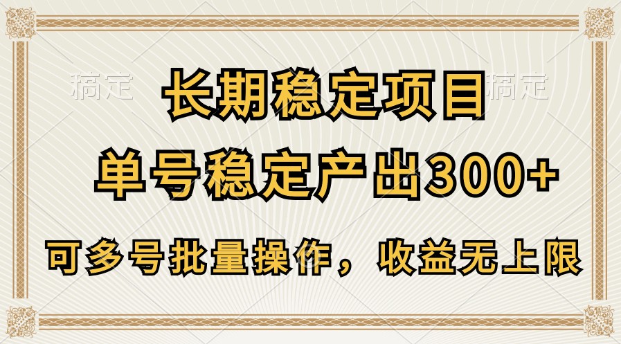 长期稳定项目，单号稳定产出300+，可多号批量操作，收益无上限-专享资源网