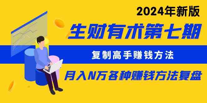 （9460期）生财有术第七期：复制高手赚钱方法 月入N万各种方法复盘（更新到24年0313）-专享资源网