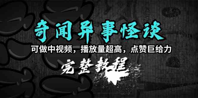 （9363期）奇闻异事怪谈完整教程，可做中视频，播放量超高，点赞巨给力（教程+素材）-专享资源网