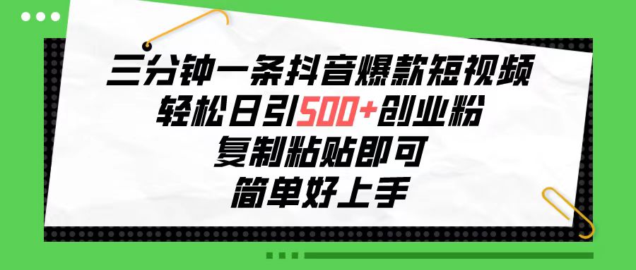 （10291期）三分钟一条抖音爆款短视频，轻松日引500+创业粉，复制粘贴即可，简单好…-专享资源网