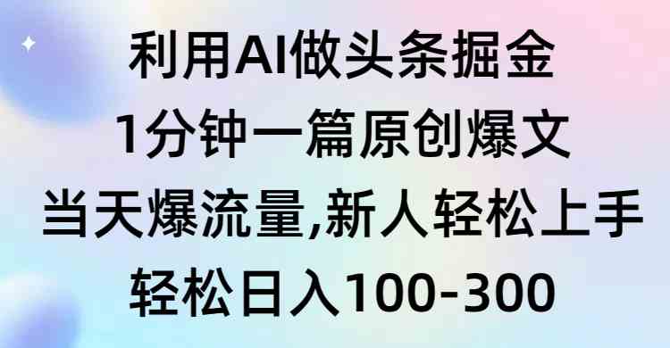 （9307期）利用AI做头条掘金，1分钟一篇原创爆文，当天爆流量，新人轻松上手-专享资源网