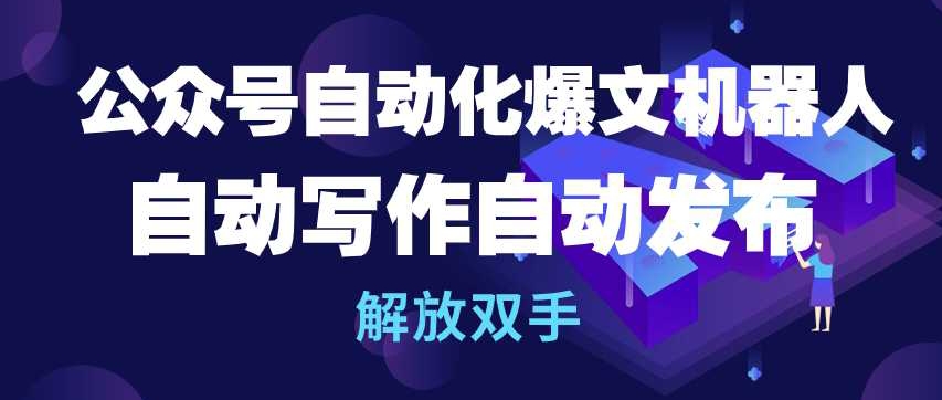 公众号自动化爆文机器人，自动写作自动发布，解放双手-专享资源网