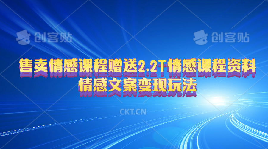 （10773期）售卖情感课程，赠送2.2T情感课程资料，情感文案变现玩法-专享资源网