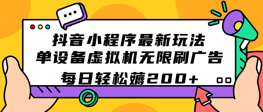 抖音小程序最新玩法 单设备虚拟机无限刷广告 每日轻松薅200+-专享资源网