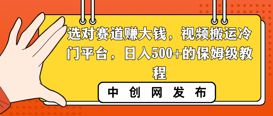 选对赛道赚大钱，视频搬运冷门平台，日入500+的保姆级教程-专享资源网