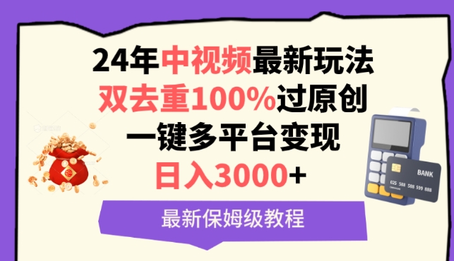 中视频24年最新玩法，双去重100%过原创，一键多平台变现，日入3000+ 保姆级教程-专享资源网