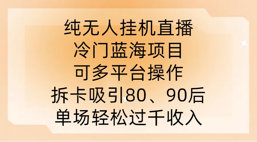 纯无人挂JI直播，冷门蓝海项目，可多平台操作，拆卡吸引80、90后，单场轻松过千收入【揭秘】-专享资源网