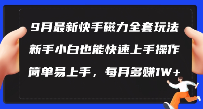 9月最新快手磁力玩法，新手小白也能操作，简单易上手，每月多赚1W+【揭秘】-专享资源网