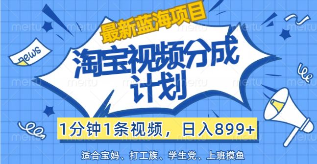 【最新蓝海项目】淘宝视频分成计划，1分钟1条视频，日入899+，有手就行-专享资源网