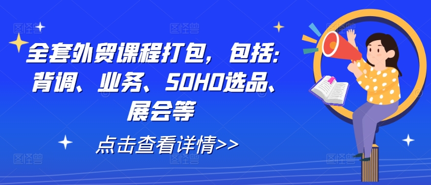 全套外贸课程打包，包括：背调、业务、SOHO选品、展会等-专享资源网