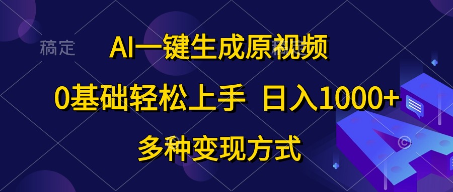 （10695期）AI一键生成原视频，0基础轻松上手，日入1000+，多种变现方式-专享资源网