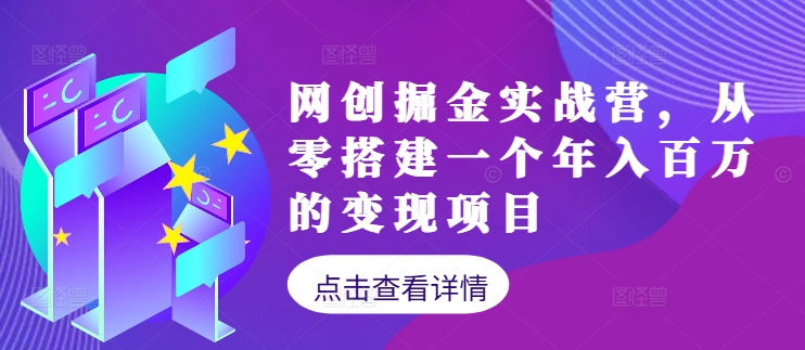 网创掘金实战营，从零搭建一个年入百万的变现项目(持续更新)-专享资源网