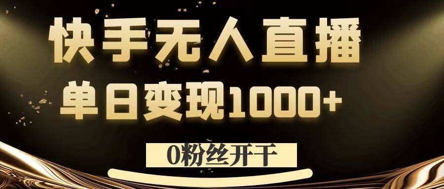 0粉丝开干，快手无人直播，单日变现1k+【揭秘】-专享资源网