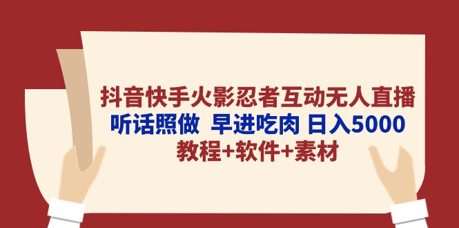 （10255期）抖音快手火影忍者互动无人直播 听话照做  早进吃肉 日入5000+教程+软件…-专享资源网