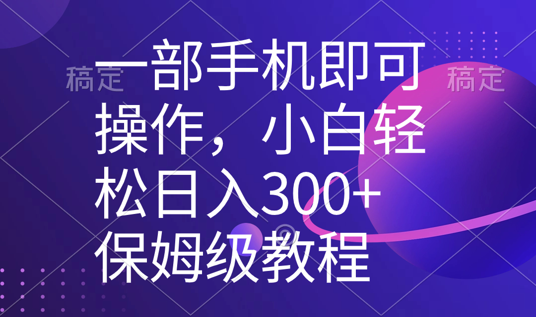 一部手机即可操作，小白轻松上手日入300+保姆级教程，五分钟一个原创视频-专享资源网