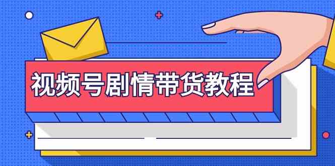 视频号剧情带货教程：注册视频号-找剧情视频-剪辑-修改剧情-去重/等等-专享资源网