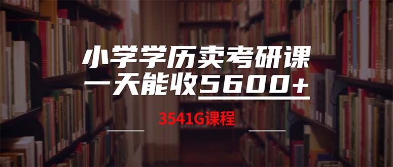 （12556期）小学学历卖考研课程，一天收5600（附3580G考研合集）-专享资源网