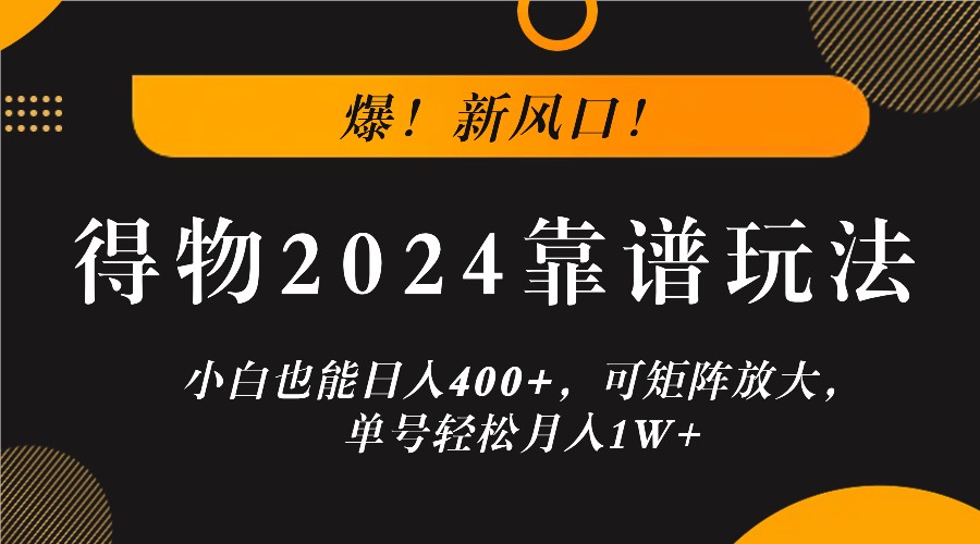 爆！新风口！小白也能日入400+，得物2024靠谱玩法，可矩阵放大，单号轻松月入1W+-专享资源网