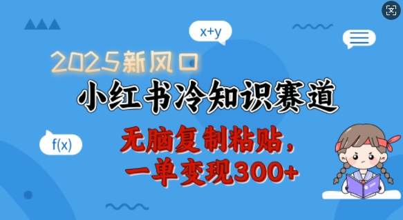 2025新风口，小红书冷知识赛道，无脑复制粘贴，一单变现300+-专享资源网