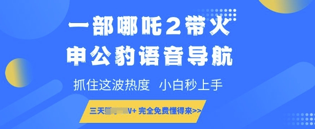 一部哪吒2带火申公豹语音导航，抓住这波热度，小白秒上手，完全免费懂得来-专享资源网