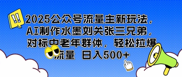 2025公众号流量主新玩法，AI制作水墨刘关张三兄弟，对标中老年群体，轻松拉爆流量日入5张-专享资源网