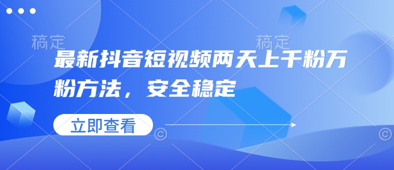 最新抖音短视频两天上千粉万粉方法，安全稳定-专享资源网