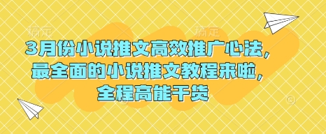 3月份小说推文高效推广心法，最全面的小说推文教程来啦，全程高能干货-专享资源网