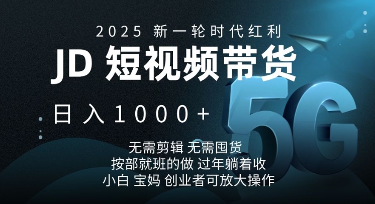 2025新一轮时代红利，JD短视频带货日入1k，无需剪辑，无需囤货，按部就班的做【揭秘】-专享资源网