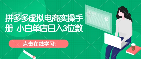 拼多多虚拟电商实操手册 小白单店日入3位数-专享资源网