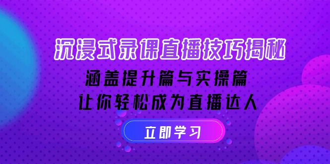 （14022期）沉浸式-录课直播技巧揭秘：涵盖提升篇与实操篇, 让你轻松成为直播达人-专享资源网