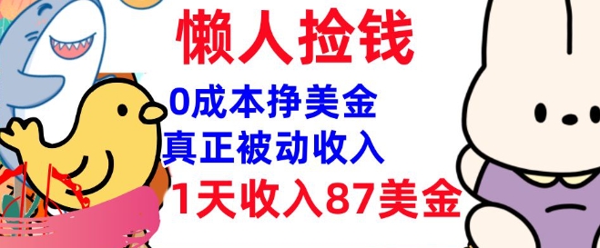 0成本挣美金，真正被动收入，1天收入87美刀，3分钟学会，懒人捡钱(实战教程)-专享资源网