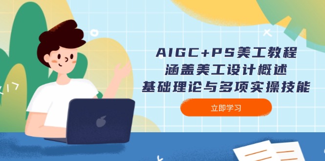 （14062期）AIGC+PS美工教程：涵盖美工设计概述、基础理论与多项实操技能-专享资源网