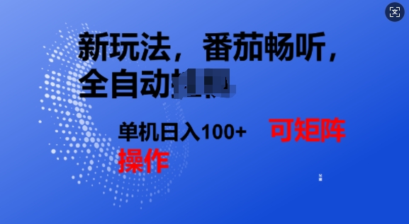 番茄畅听全自动新玩法，实现了单机日入1张，可矩阵-专享资源网